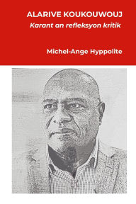 Title: Alarive Koukouwouj: Karant an refleksyon kritik, Author: Michel-Ange Hyppolite