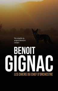 Title: Les chiens du chef d'orchestre: Une enquête du sergent-détective Leblanc, Author: Benoit Gignac