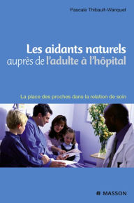 Title: Les aidants naturels auprès de l'adulte à l'hôpital: La place des proches dans la relation de soin, Author: Pascale Wanquet-Thibault