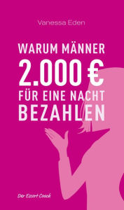 Title: Warum Männer 2000 Euro für eine Nacht bezahlen : Der Escort Coach, Author: Vanessa Eden