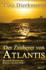 Title: Der Zauberer von Atlantis: Mit einem Vorwort von Robert Schneider, Author: Robert Schneider