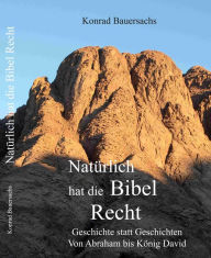 Title: Natürlich hat die Bibel Recht !: Geschichte statt Geschichten - Von Abraham bis König David, Author: Konrad Bauersachs