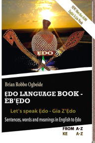 Title: Ẹdo Language Book - Eb'Ẹdo: Sentences, words and meanings in English to Ẹdo, Author: Brian Robbo Ogbeide
