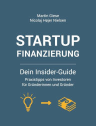 Title: Startup Finanzierung: Dein Insider-Guide: Praxis-Tipps von Investoren für Gründerinnen und Gründer, Author: Martin Giese