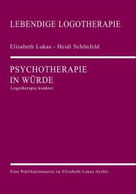Title: Psychotherapie in Würde: Logotherapie konkret, Author: Elisabeth Lukas