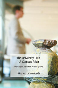 Title: The University Club - A Campus Affair: One Campus. Two Chefs. A Piece of Cake., Author: Warren Laine-Naida