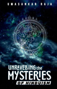 Title: Unravelling the Mysteries of Hinduism, Author: Umasankar Raja