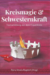 Title: Kreismagie und Schwesternkraft: Eine Textsammlung aus dem Frauenkreis, Author: Nora Amala Bugdoll