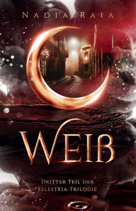 Title: WeiÃ¯Â¿Â½: Dritter Teil der Selestria-Trilogie, Author: Nadia Raia