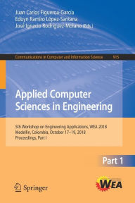 Title: Applied Computer Sciences in Engineering: 5th Workshop on Engineering Applications, WEA 2018, Medellín, Colombia, October 17-19, 2018, Proceedings, Part I, Author: Juan Carlos Figueroa-García