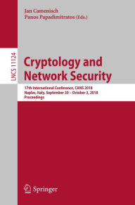 Title: Cryptology and Network Security: 17th International Conference, CANS 2018, Naples, Italy, September 30 - October 3, 2018, Proceedings, Author: Jan Camenisch