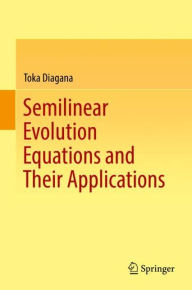 Title: Semilinear Evolution Equations and Their Applications, Author: Toka Diagana