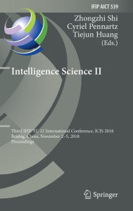 Title: Intelligence Science II: Third IFIP TC 12 International Conference, ICIS 2018, Beijing, China, November 2-5, 2018, Proceedings, Author: Zhongzhi Shi