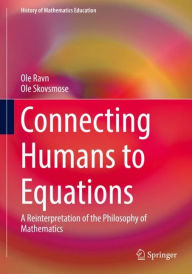Title: Connecting Humans to Equations: A Reinterpretation of the Philosophy of Mathematics, Author: Ole Ravn