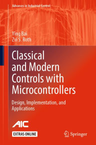 Title: Classical and Modern Controls with Microcontrollers: Design, Implementation and Applications, Author: Ying Bai