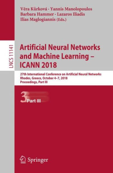 Artificial Neural Networks and Machine Learning - ICANN 2018: 27th International Conference on Artificial Neural Networks, Rhodes, Greece, October 4-7, 2018, Proceedings, Part III