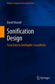 Title: Sonification Design: From Data to Intelligible Soundfields, Author: David Worrall