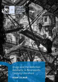 Title: Drugs and the Addiction Aesthetic in Nineteenth-Century Literature, Author: Adam Colman