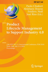 Title: Product Lifecycle Management to Support Industry 4.0: 15th IFIP WG 5.1 International Conference, PLM 2018, Turin, Italy, July 2-4, 2018, Proceedings, Author: Paolo Chiabert