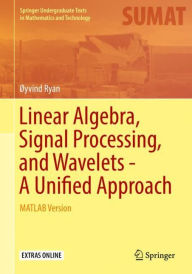 Title: Linear Algebra, Signal Processing, and Wavelets - A Unified Approach: MATLAB Version, Author: Øyvind Ryan