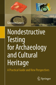 Title: Nondestructive Testing for Archaeology and Cultural Heritage: A Practical Guide and New Perspectives, Author: Giovanni Leucci