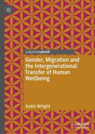 Title: Gender, Migration and the Intergenerational Transfer of Human Wellbeing, Author: Katie Wright