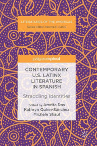 Title: Contemporary U.S. Latinx Literature in Spanish: Straddling Identities, Author: Amrita Das