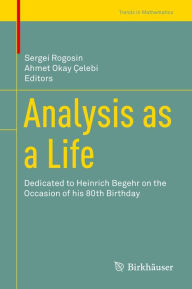 Title: Analysis as a Life: Dedicated to Heinrich Begehr on the Occasion of his 80th Birthday, Author: Sergei Rogosin