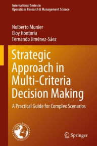 Title: Strategic Approach in Multi-Criteria Decision Making: A Practical Guide for Complex Scenarios, Author: Nolberto Munier