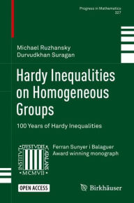 Title: Hardy Inequalities on Homogeneous Groups: 100 Years of Hardy Inequalities, Author: Michael Ruzhansky