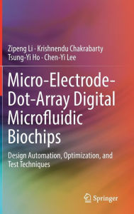 Title: Micro-Electrode-Dot-Array Digital Microfluidic Biochips: Design Automation, Optimization, and Test Techniques, Author: Zipeng Li