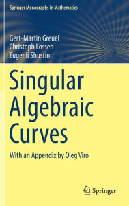 Title: Singular Algebraic Curves: With an Appendix by Oleg Viro, Author: Gert-Martin Greuel