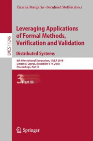 Title: Leveraging Applications of Formal Methods, Verification and Validation. Distributed Systems: 8th International Symposium, ISoLA 2018, Limassol, Cyprus, November 5-9, 2018, Proceedings, Part III, Author: Tiziana Margaria