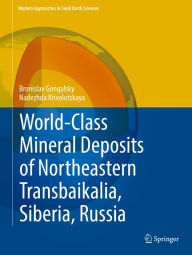 Title: World-Class Mineral Deposits of Northeastern Transbaikalia, Siberia, Russia, Author: Bronislav Gongalsky