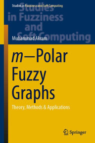 Title: m?Polar Fuzzy Graphs: Theory, Methods & Applications, Author: Muhammad Akram