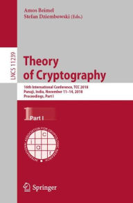 Title: Theory of Cryptography: 16th International Conference, TCC 2018, Panaji, India, November 11-14, 2018, Proceedings, Part I, Author: Amos Beimel