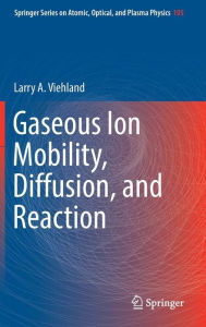 Title: Gaseous Ion Mobility, Diffusion, and Reaction, Author: Larry A. Viehland