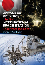 Title: Japanese Missions to the International Space Station: Hope from the East, Author: John O'Sullivan