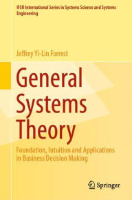 Title: General Systems Theory: Foundation, Intuition and Applications in Business Decision Making, Author: Jeffrey Yi-Lin Forrest