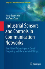 Title: Industrial Sensors and Controls in Communication Networks: From Wired Technologies to Cloud Computing and the Internet of Things, Author: Dong-Seong Kim