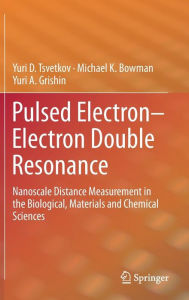Title: Pulsed Electron-Electron Double Resonance: Nanoscale Distance Measurement in the Biological, Materials and Chemical Sciences, Author: Yuri D. Tsvetkov