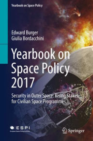 Title: Yearbook on Space Policy 2017: Security in Outer Space: Rising Stakes for Civilian Space Programmes, Author: Edward Burger