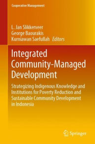 Title: Integrated Community-Managed Development: Strategizing Indigenous Knowledge and Institutions for Poverty Reduction and Sustainable Community Development in Indonesia, Author: L. Jan Slikkerveer