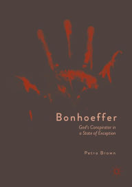 Title: Bonhoeffer: God's Conspirator in a State of Exception, Author: Petra Brown