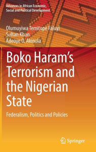 Title: Boko Haram's Terrorism and the Nigerian State: Federalism, Politics and Policies, Author: Olumuyiwa Temitope Faluyi