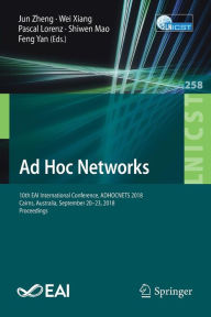 Title: Ad Hoc Networks: 10th EAI International Conference, ADHOCNETS 2018, Cairns, Australia, September 20-23, 2018, Proceedings, Author: Jun Zheng