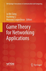 Title: Game Theory for Networking Applications, Author: Ju Bin Song