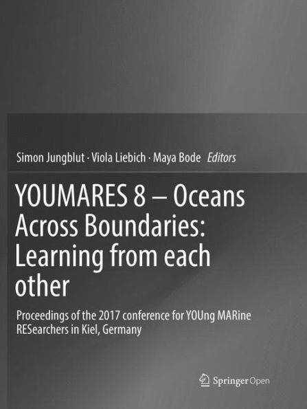 YOUMARES 8 - Oceans Across Boundaries: Learning from each other: Proceedings of the 2017 conference for YOUng MARine RESearchers in Kiel, Germany