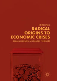 Title: Radical Origins to Economic Crises: Germï¿½n Bernï¿½cer, A Visionary Precursor, Author: Henri Savall