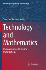 Title: Technology and Mathematics: Philosophical and Historical Investigations, Author: Sven Ove Hansson